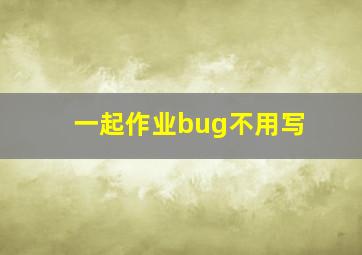 一起作业bug不用写