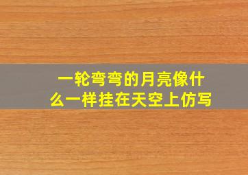 一轮弯弯的月亮像什么一样挂在天空上仿写