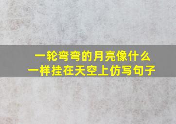 一轮弯弯的月亮像什么一样挂在天空上仿写句子