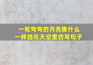 一轮弯弯的月亮像什么一样挂在天空里仿写句子