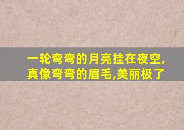 一轮弯弯的月亮挂在夜空,真像弯弯的眉毛,美丽极了