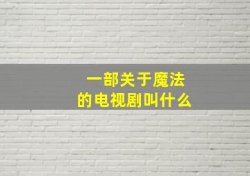 一部关于魔法的电视剧叫什么