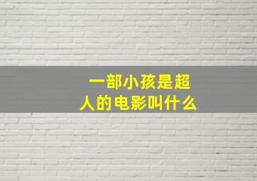 一部小孩是超人的电影叫什么