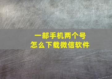 一部手机两个号怎么下载微信软件