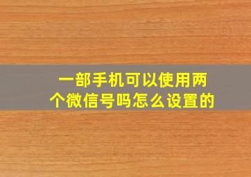 一部手机可以使用两个微信号吗怎么设置的