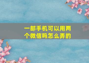 一部手机可以用两个微信吗怎么弄的