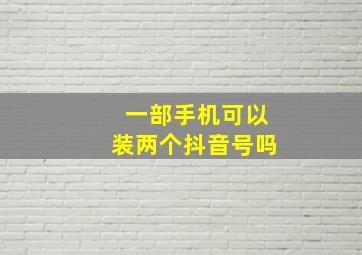 一部手机可以装两个抖音号吗