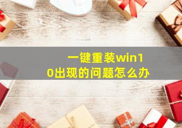 一键重装win10出现的问题怎么办