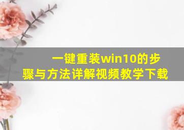 一键重装win10的步骤与方法详解视频教学下载