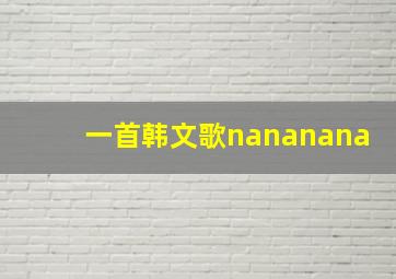 一首韩文歌nananana