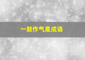 一鼓作气是成语