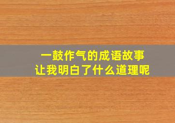 一鼓作气的成语故事让我明白了什么道理呢