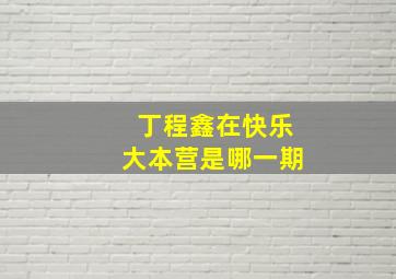 丁程鑫在快乐大本营是哪一期