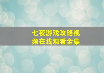 七夜游戏攻略视频在线观看全集