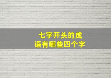 七字开头的成语有哪些四个字