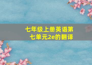 七年级上册英语第七单元2e的翻译