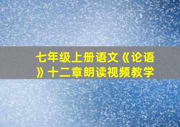 七年级上册语文《论语》十二章朗读视频教学