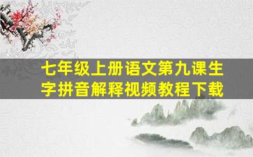 七年级上册语文第九课生字拼音解释视频教程下载