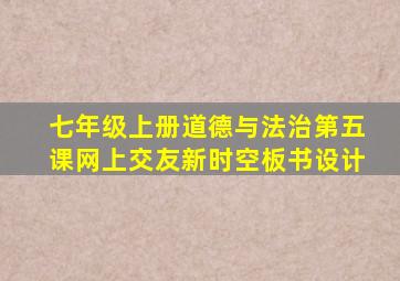 七年级上册道德与法治第五课网上交友新时空板书设计