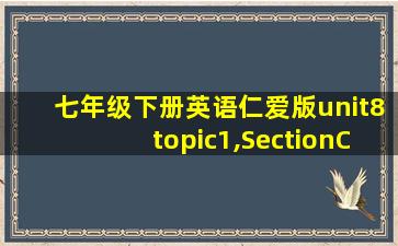 七年级下册英语仁爱版unit8topic1,SectionC