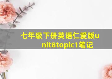 七年级下册英语仁爱版unit8topic1笔记