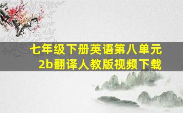 七年级下册英语第八单元2b翻译人教版视频下载