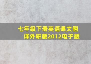 七年级下册英语课文翻译外研版2012电子版