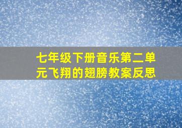 七年级下册音乐第二单元飞翔的翅膀教案反思