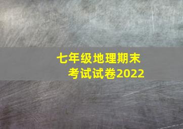 七年级地理期末考试试卷2022