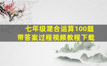 七年级混合运算100题带答案过程视频教程下载