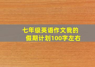 七年级英语作文我的假期计划100字左右