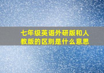 七年级英语外研版和人教版的区别是什么意思