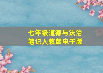 七年级道德与法治笔记人教版电子版