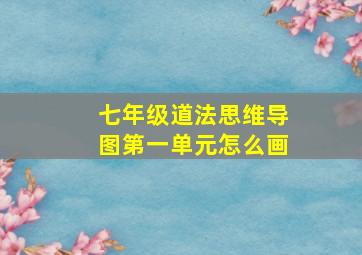 七年级道法思维导图第一单元怎么画