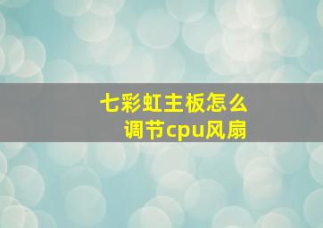 七彩虹主板怎么调节cpu风扇