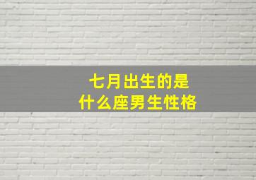 七月出生的是什么座男生性格