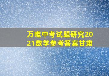 万唯中考试题研究2021数学参考答案甘肃