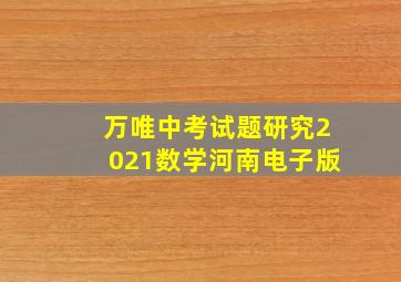 万唯中考试题研究2021数学河南电子版