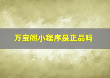 万宝阁小程序是正品吗