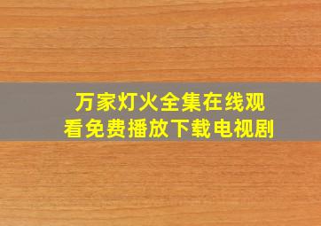 万家灯火全集在线观看免费播放下载电视剧