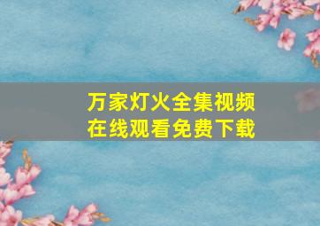 万家灯火全集视频在线观看免费下载