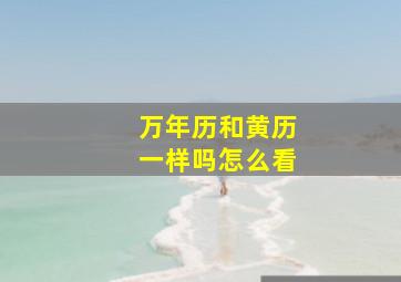 万年历和黄历一样吗怎么看