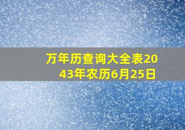 万年历查询大全表2043年农历6月25日