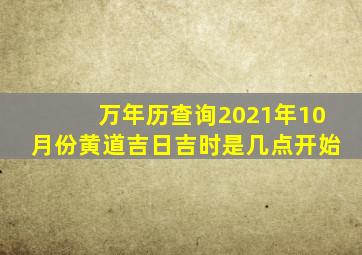 万年历查询2021年10月份黄道吉日吉时是几点开始