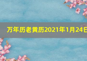 万年历老黄历2021年1月24日