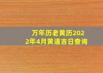 万年历老黄历2022年4月黄道吉日查询