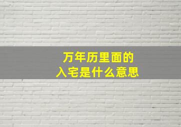 万年历里面的入宅是什么意思