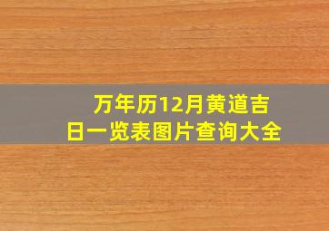 万年历12月黄道吉日一览表图片查询大全