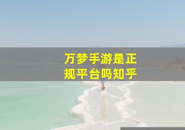 万梦手游是正规平台吗知乎