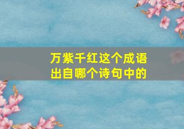 万紫千红这个成语出自哪个诗句中的